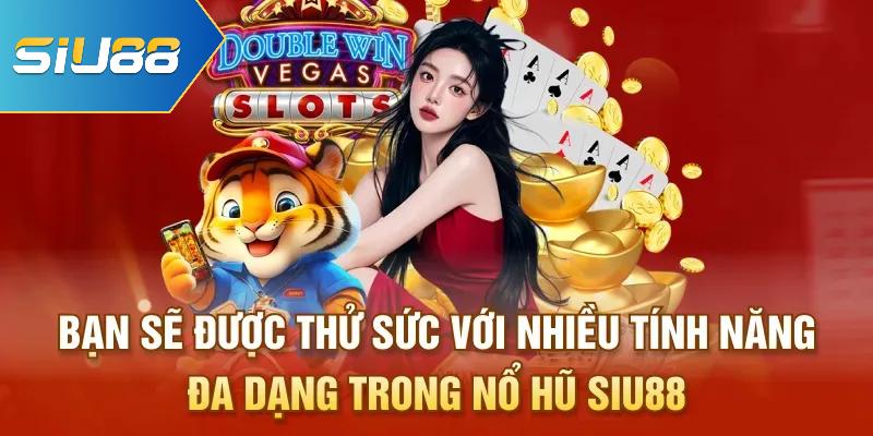 Bạn sẽ được thử sức với nhiều tính năng đa dạng trong nổ hũ Siu88