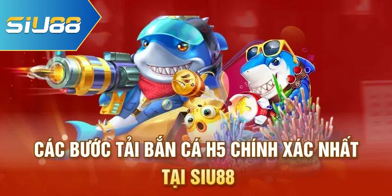 Các bước tải bắn cá H5 chính xác nhất tại Siu88