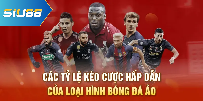 Điểm danh các tỷ lệ kèo bóng đá ảo lôi cuốn nhất