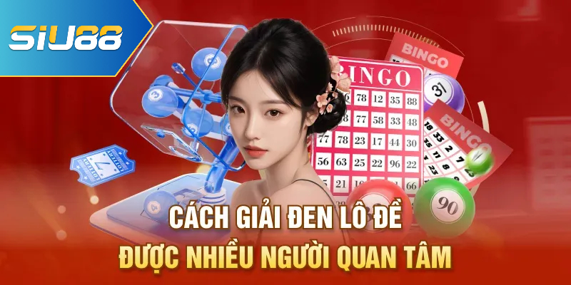 Cách giải đen lô đề được nhiều người quan tâm