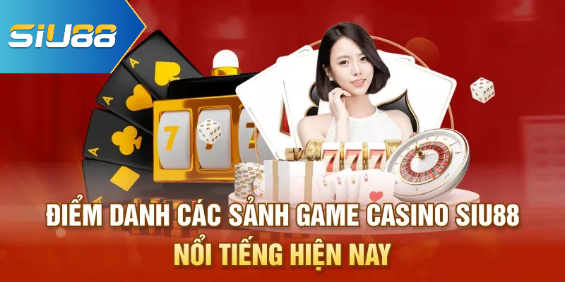 Điểm danh các sảnh game casino Siu88 nổi tiếng hiện nay