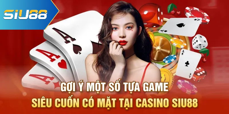 Gợi ý một số tựa game siêu cuốn có mặt tại casino Siu88