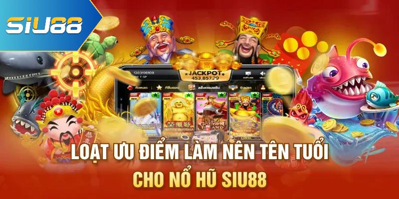 Loạt ưu điểm làm nên tên tuổi cho Nổ hũ Siu88