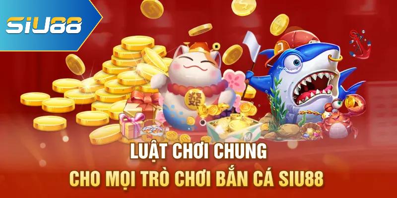Luật chơi chung cho mọi trò chơi bắn cá Siu88