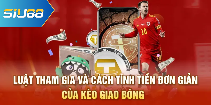 Luật tham gia và cách tính tiền đơn giản của kèo giao bóng