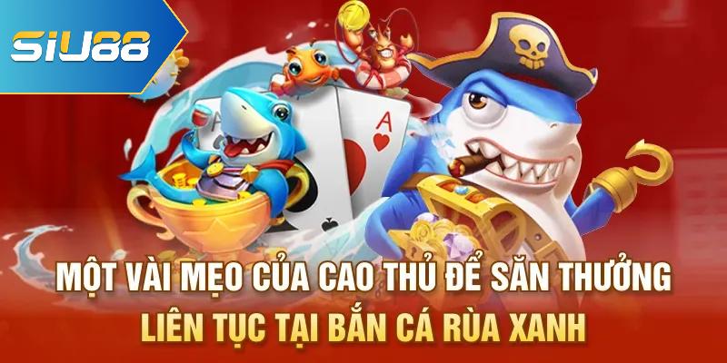 Một vài mẹo của cao thủ để săn thưởng liên tục tại Bắn cá Rùa Xanh