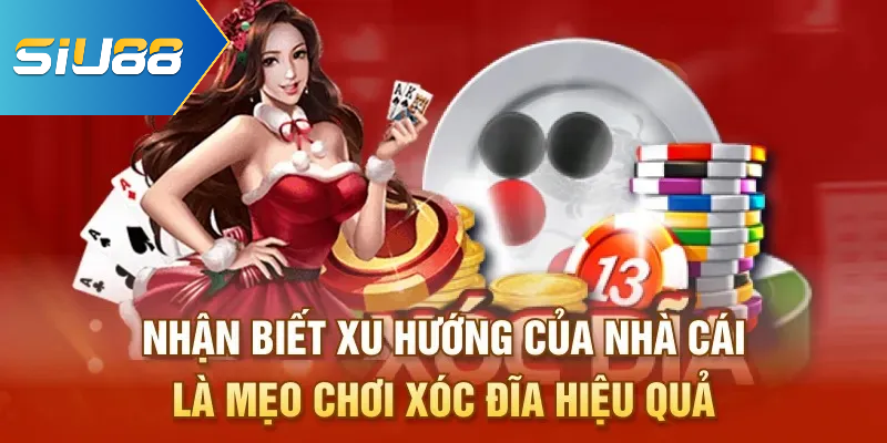 Nhận biết xu hướng của nhà cái là mẹo chơi xóc đĩa hiệu quả