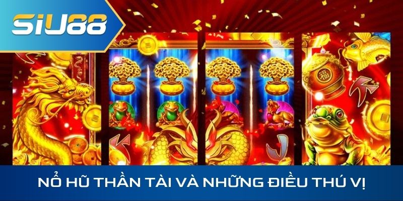 Những điều thú vị xoay quanh tựa game Nổ Hũ Thần Tài