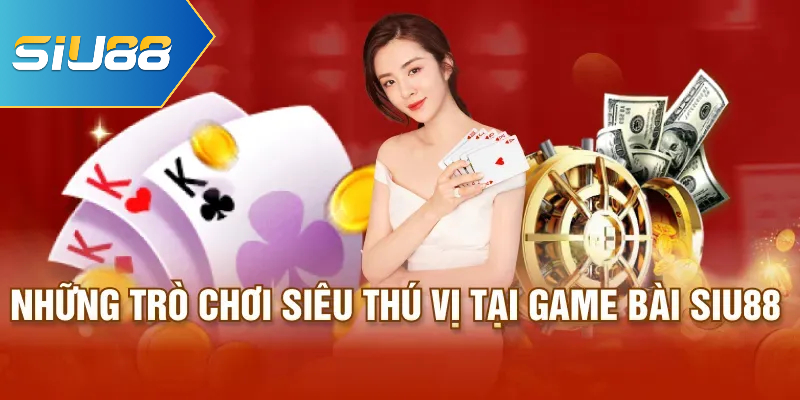 Những trò chơi siêu thú vị tại Game bài Siu88