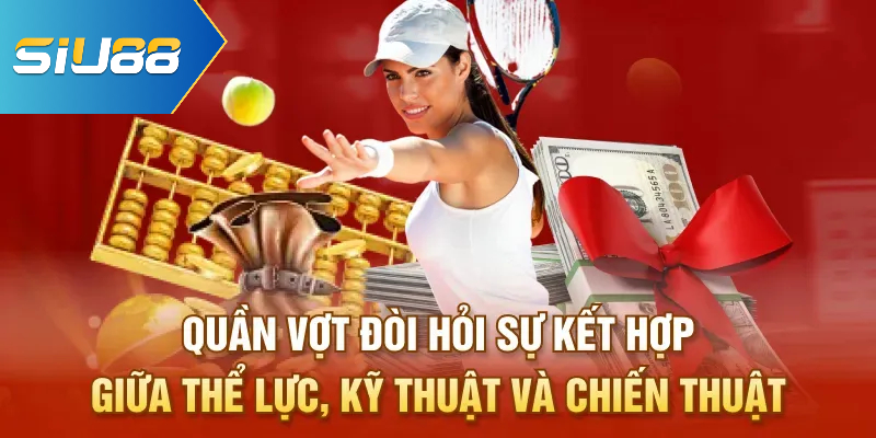 Quần vợt đòi hỏi sự kết hợp giữa thể lực, kỹ thuật và chiến thuật