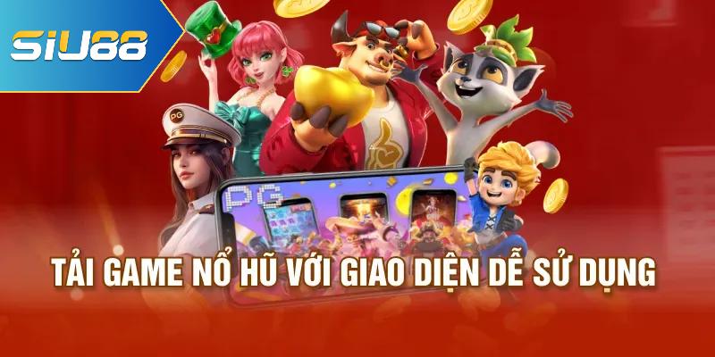 Tải game nổ hũ với giao diện dễ sử dụng