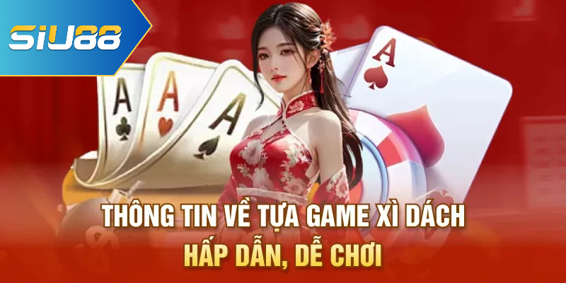 Thông tin về tựa game xì dách hấp dẫn, dễ chơi