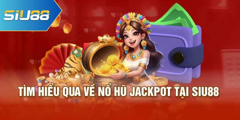 Tìm hiểu qua về nổ hũ Jackpot tại Siu88