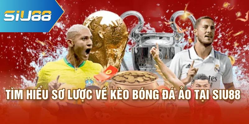 Tìm hiểu sơ lược về kèo bóng đá ảo tại Siu88