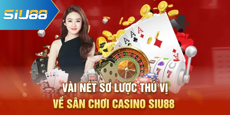 Vài nét sơ lược thú vị sân chơi casino Siu88