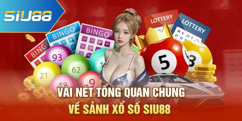 Vài nét tổng quan chung về sảnh xổ số Siu88